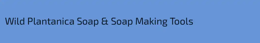 Wild Plantanica Soap & Soap Making Tools 